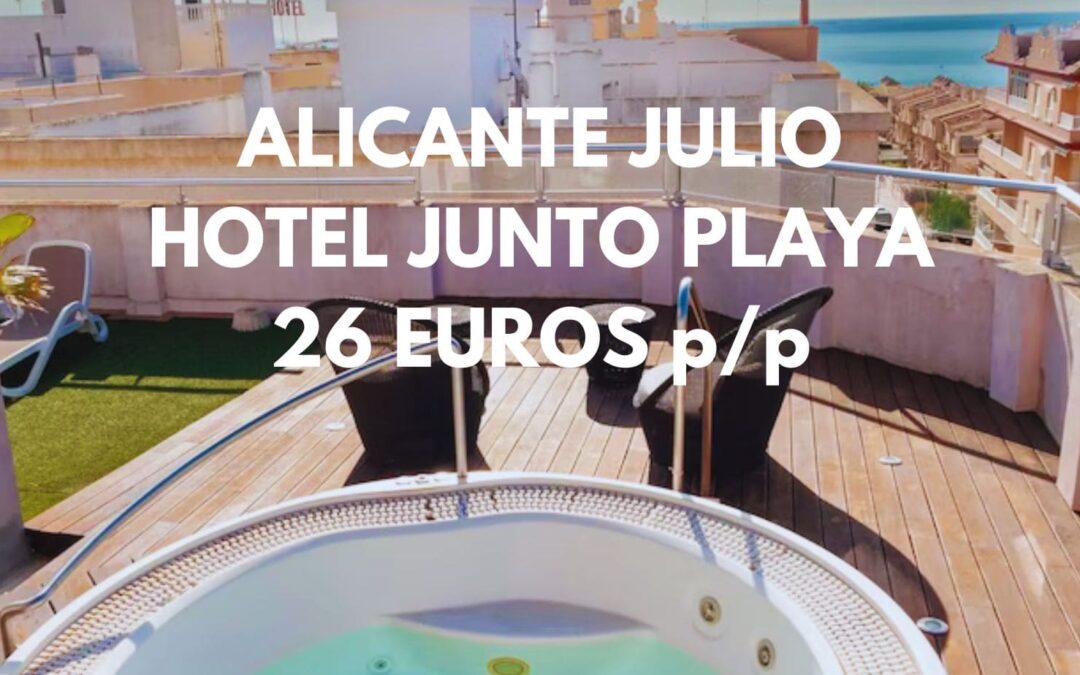 ALICANTE en JULIO: Hotel junto a la playa por SÓLO 26 Euros p/p