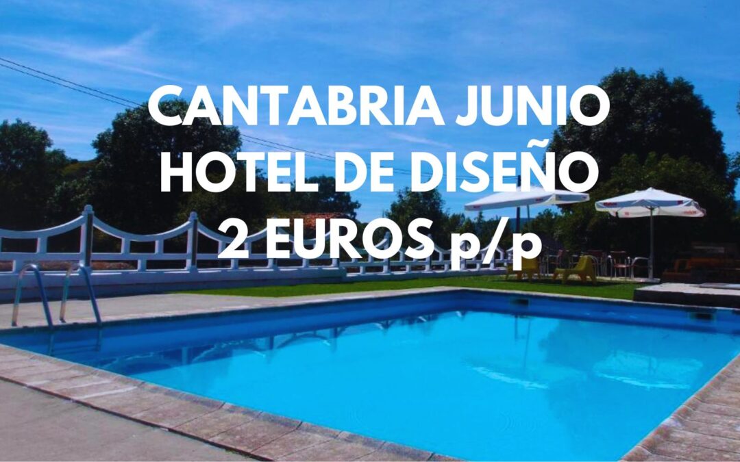 CANTABRIA Junio: Hotel de diseño con piscina por SÓLO 2 Euros p/p