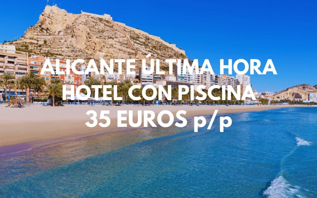 ALICANTE ÚLTIMA HORA: Hotel con piscina por sólo 35 Euros p/p