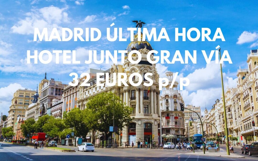 MADRID ÚLTIMA HORA: Hotel junto Gran Vía súper céntrico por sólo 32 Euros p/p