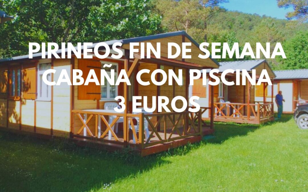 PIRINEOS: Cabaña en camping con piscina y toboganes sólo 3 Euros