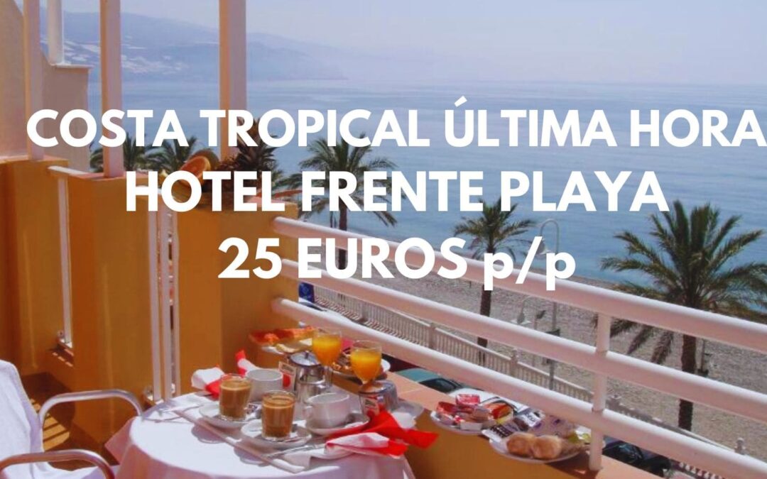 COSTA TROPICAL ÚLTIMA HORA: Hotel frente al mar por sólo 25 Euros p/p