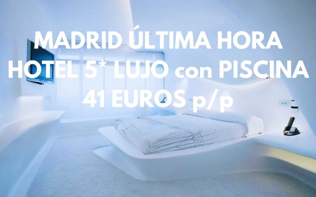 MADRID ÚLTIMA HORA: Hotel 5* LUJO con piscina por sólo 41 Euros p/p