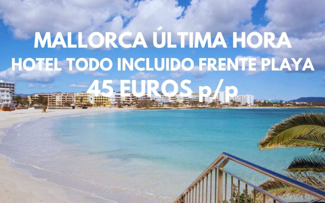 MALLORCA ÚLTIMA HORA: Hotel frente playa TODO INCLUIDO hasta tres pax SÓLO 45 Euros p/p