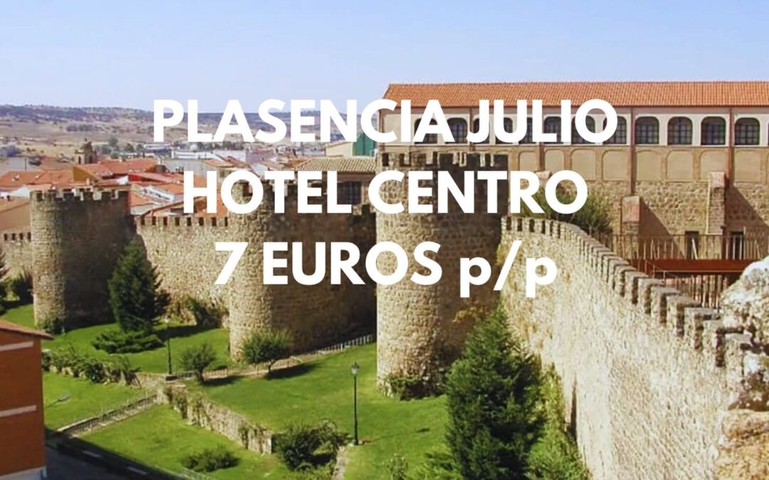 PLASENCIA Julio: Hotel por sólo 7 Euros p/p