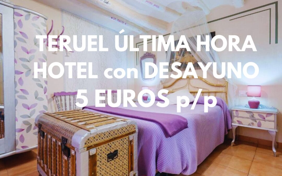TERUEL ÚLTIMA HORA: Hotel con encanto y desayuno por SÓLO 5 Euros