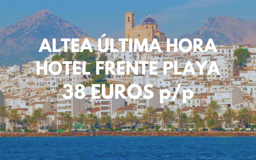 ALTEA ÚLTIMA HORA: Hotel frente a la playa por sólo 38 Euros p/p