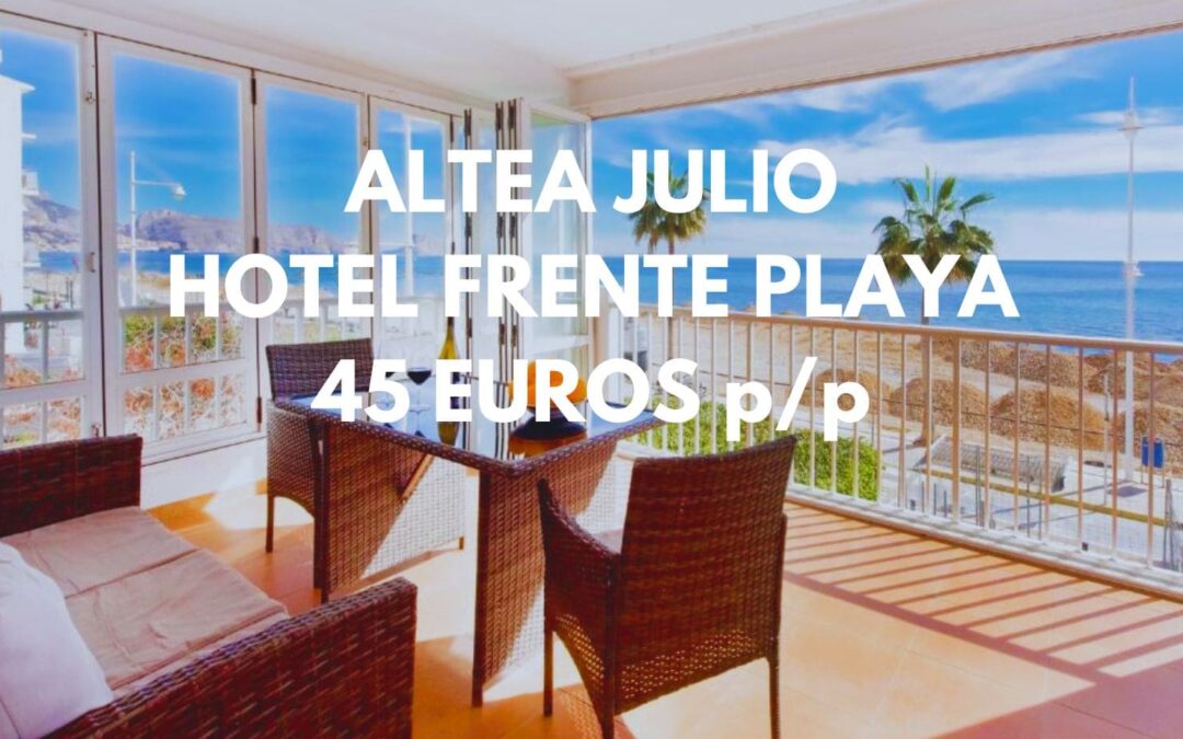 ÚLTIMA HORA ALTEA JULIO: Hotel frente al mar por sólo 45 Euros p/p