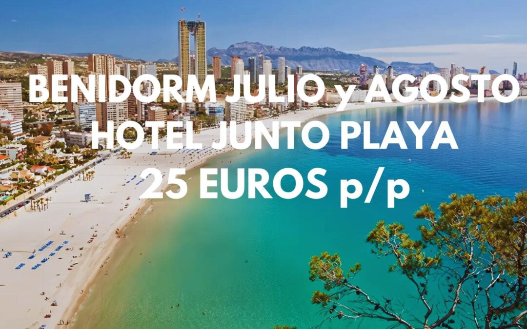 ÚLTIMA HORA BENIDORM JULIO y AGOSTO: Hotel junto a la playa por SÓLO 25 Euros p/p