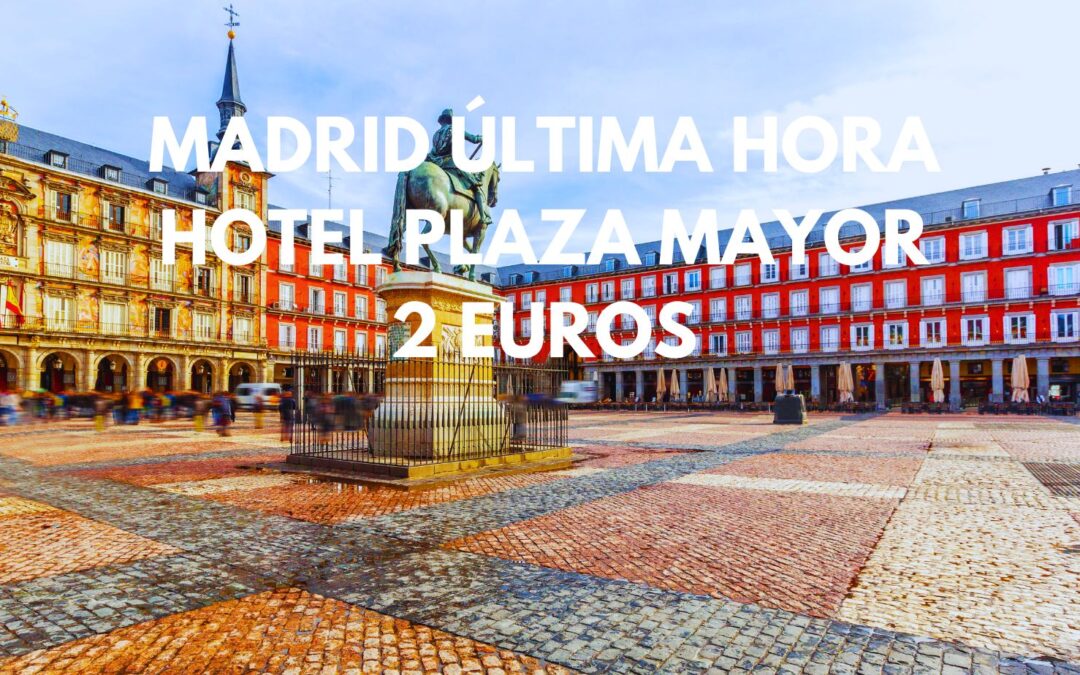 MADRID ÚLTIMA HORA: Hotel junto Plaza Mayor sólo 2 Euros