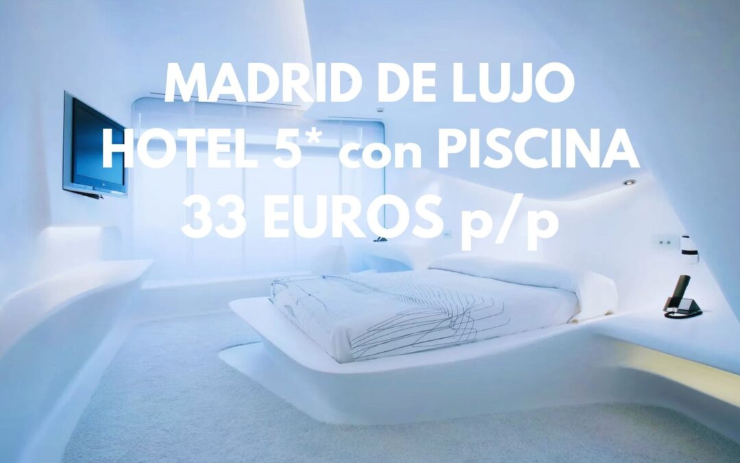 MADRID DE LUJO: Hotel 5* de diseño con piscina por SÓLO 33 Euros p/p