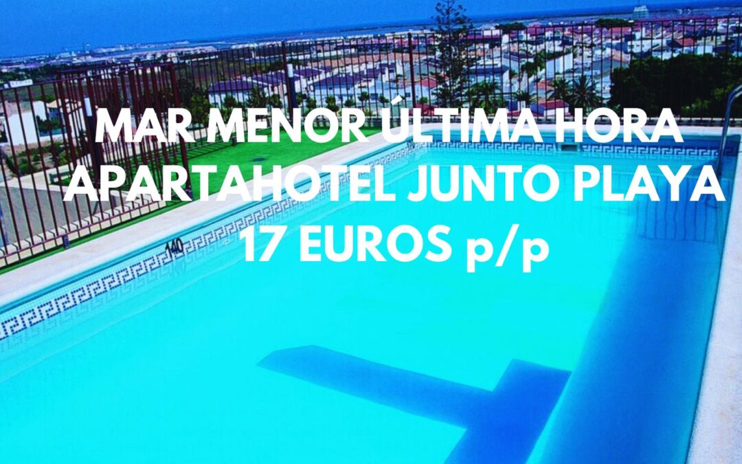 MAR MENOR ÚLTIMA HORA: Apartahotel con piscina junto a la playa hasta cuatro pax SÓLO 17 Euros p/p
