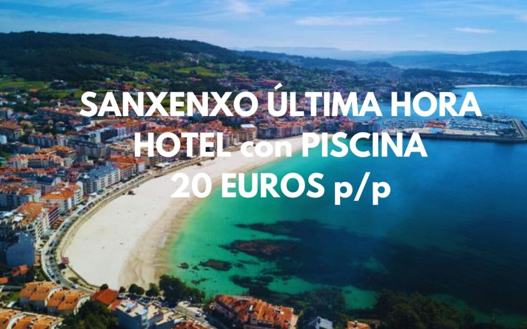 ÚLTIMA HORA SANXENXO: Hotel con piscina por SÓLO 20 Euros p/p