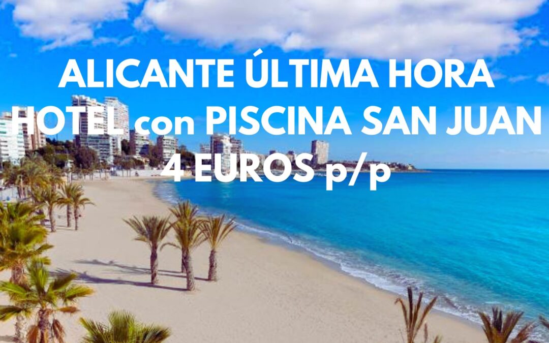 ALICANTE ÚLTIMA HORA: Hotel con piscina en San Juan por SÓLO 4 Euros p/p
