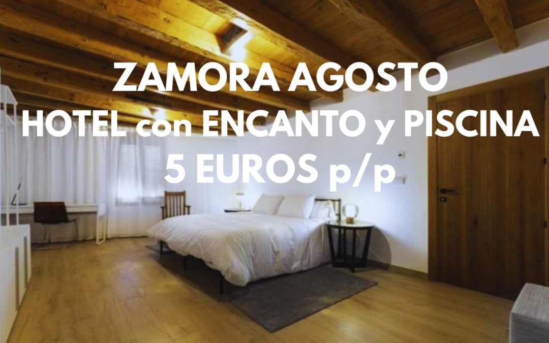 ZAMORA provincia AGOSTO: Hotel con encanto y piscina por SÓLO 5 Euros p/p