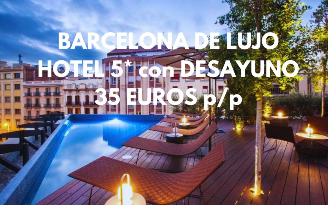 BARCELONA DE LUJO: Hotel 5* Eurostars en el centro con desayuno por SÓLO 35 Euros p/p