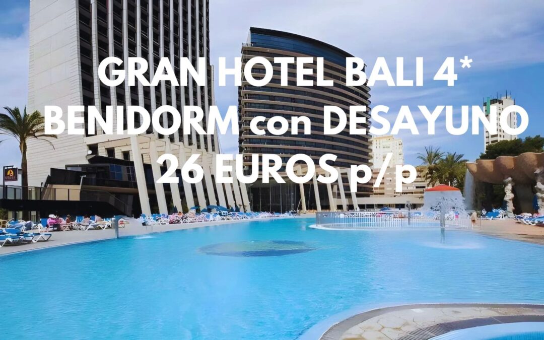 GRAN HOTEL BALI 4* en BENIDORM con desayuno puente de Diciembre por sólo 26 Euros p/p