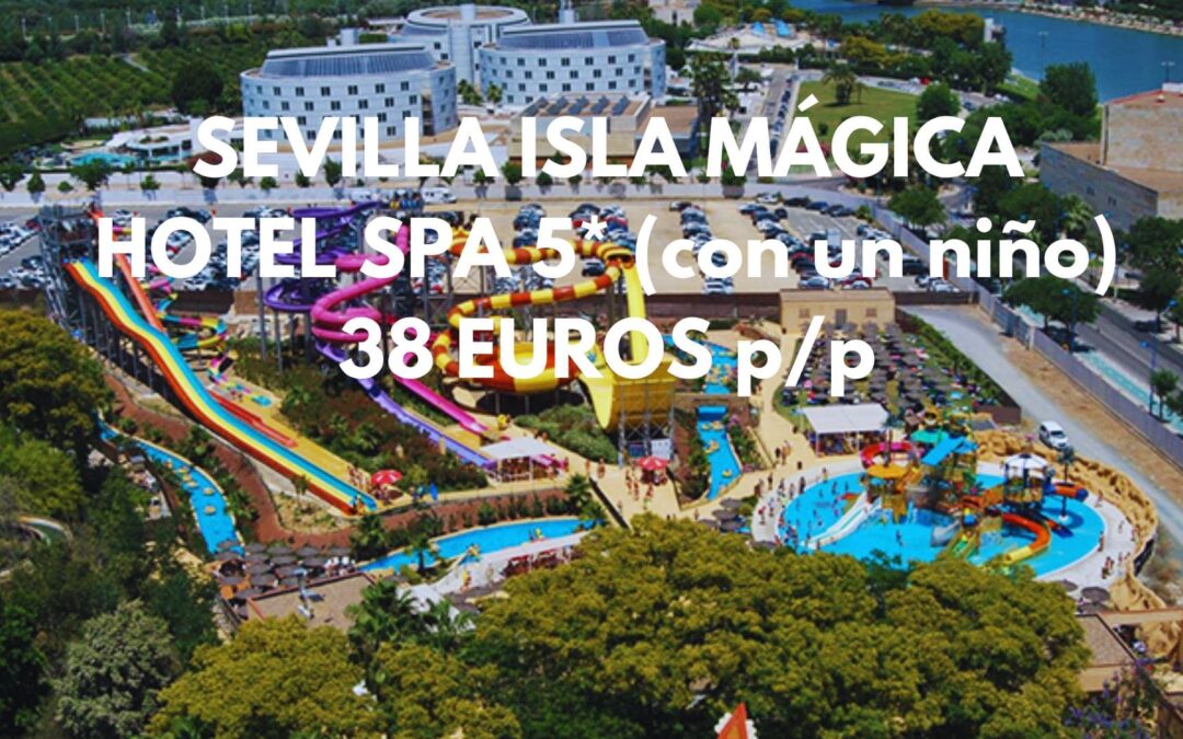 ISLA MÁGICA EN SEVILLA con niños de lujo: Hotel Spa 5* (un niño incluido) por SÓLO 38 Euros p/p