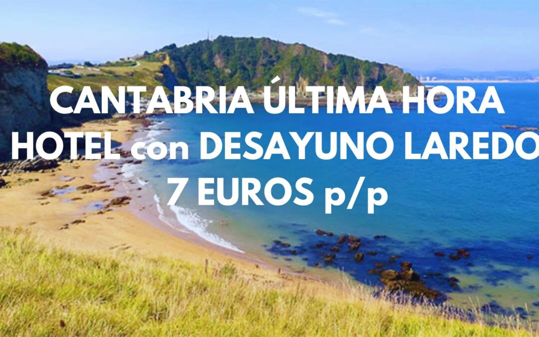 CANTABRIA ÚLTIMA HORA: Hotel con desayuno frente a la playa en LAREDO por sólo 7 Euros p/p