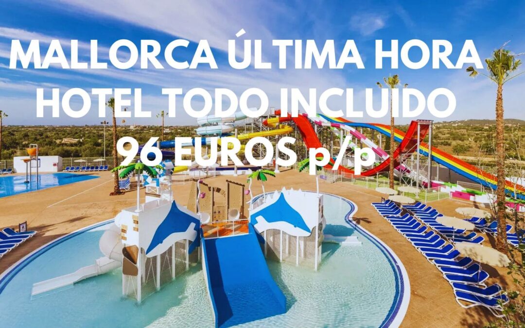 MALLORCA ÚLTIMA HORA: Resort con PARQUE ACUÁTICO para niños y adultos TODO INCLUIDO sólo 95 Euros p/p