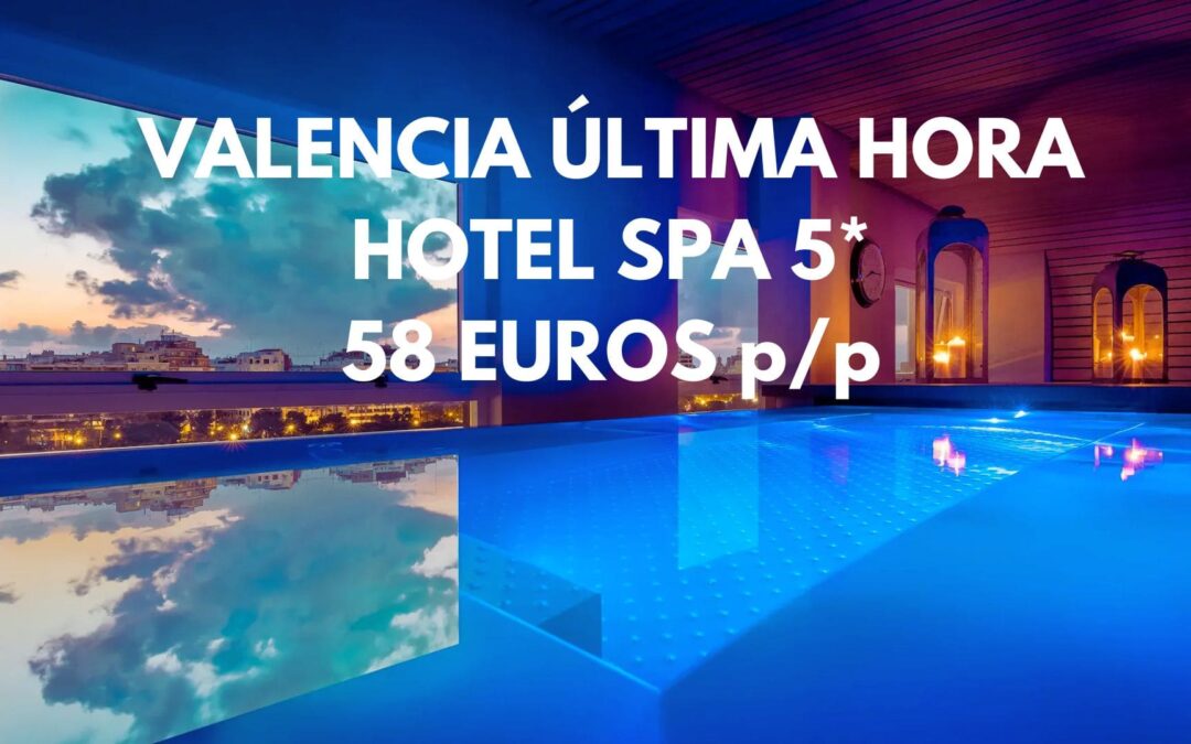 VALENCIA DE LUJO ÚLTIMA HORA: Hotel Spa 5* por sólo 58 Euros p/p