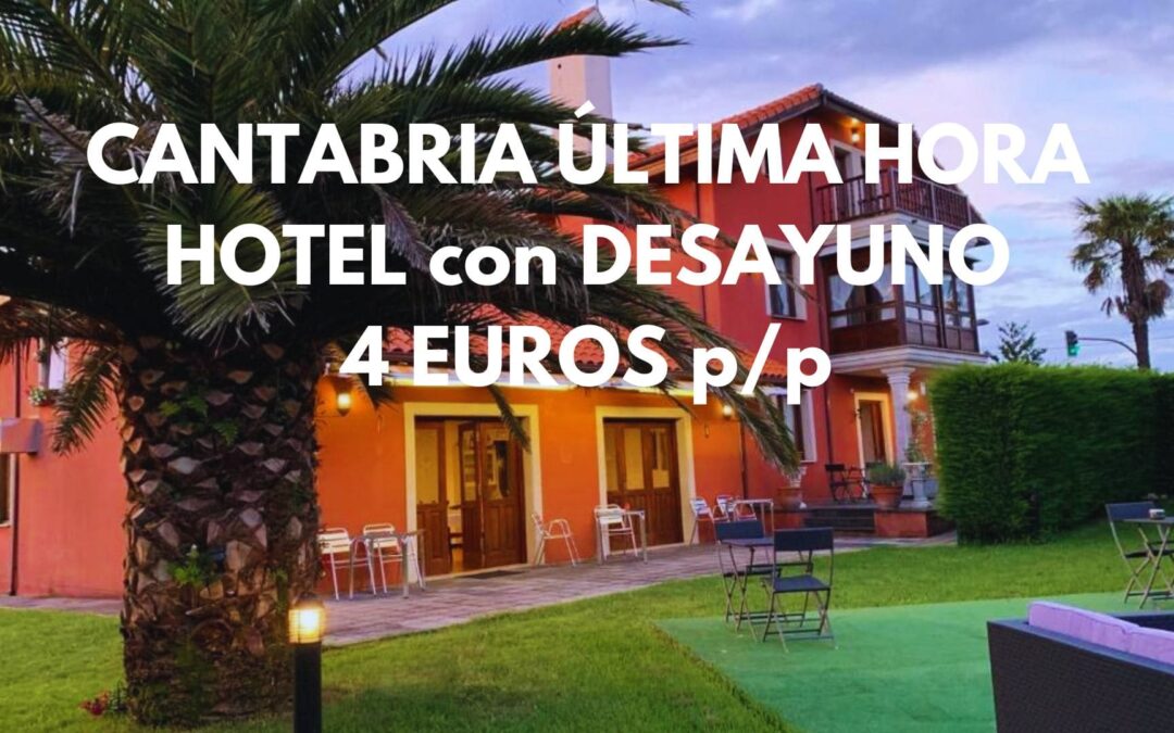 CANTABRIA ÚLTIMA HORA: Hotel con encanto y desayuno SÓLO 6 Euro p/p