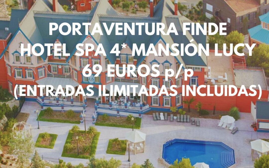 PORTAVENTURA Fin de semana: Hotel Spa 4* Mansión de Lucy hasta tres con ENTRADAS INCLUIDAS A LOS PARQUES sólo 69 Euros p/p