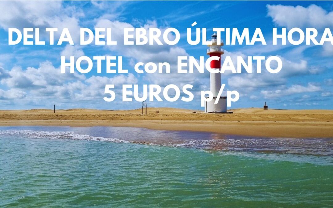 DELTA DEL EBRO (Tarragona) ÚLTIMA HORA: Hotel con encanto por SÓLO 5 Euros p/p
