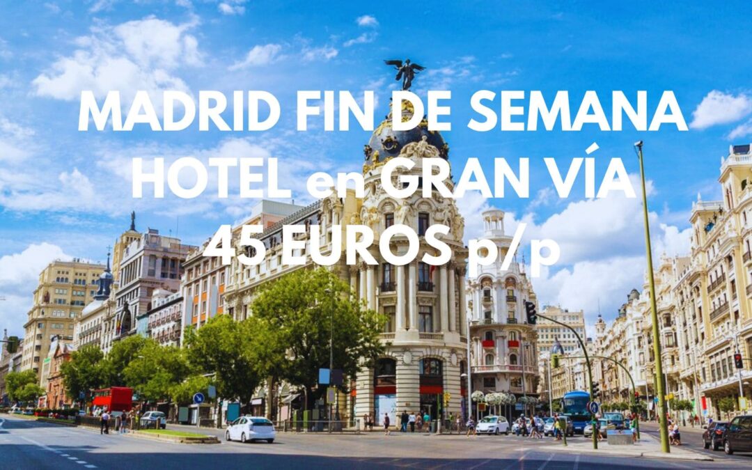 MADRID FIN DE SEMANA ÚLTIMA HORA: Hotel en Gran Vía por SÓLO 45 Euros p/p