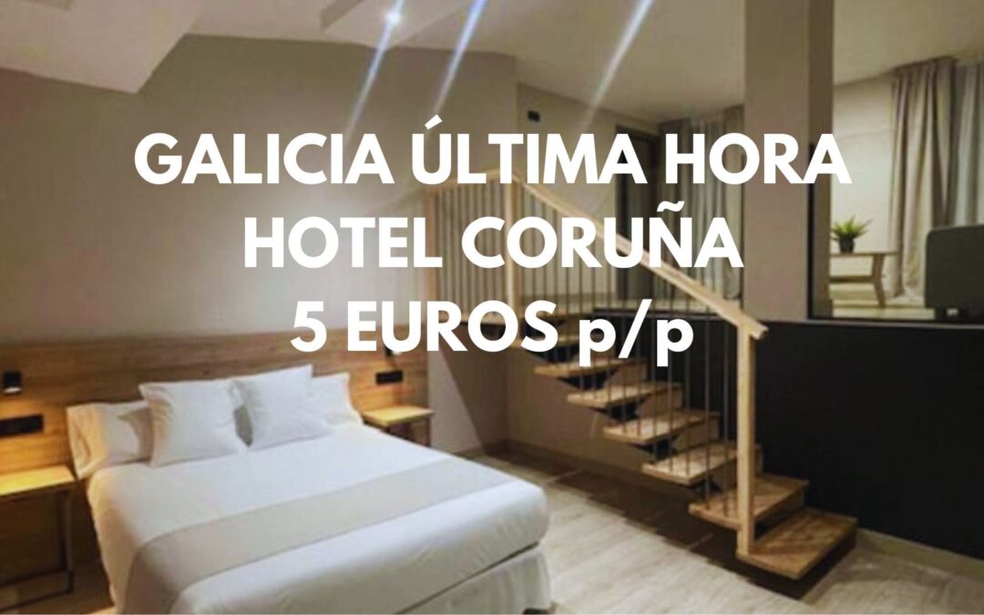 ÚLTIMA HORA GALICIA: Hotel en Coruña por SÓLO 5 Euros p/p