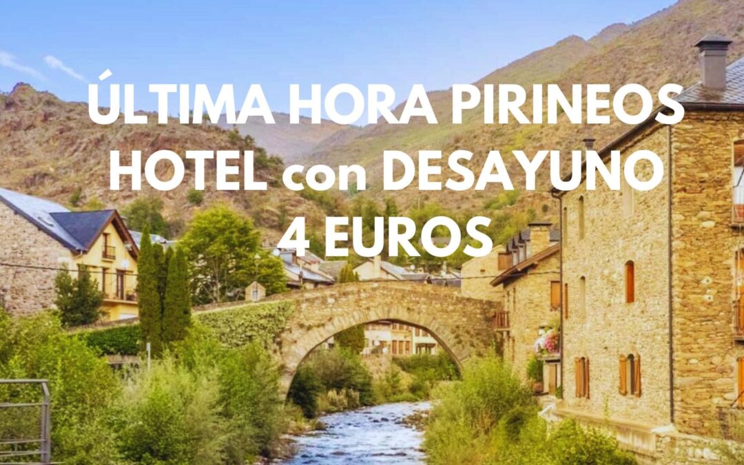 ÚLTIMA HORA PIRINEOS FIN DE SEMANA: Hotel con desayuno en plena naturaleza SÓLO 4 Euros p/p