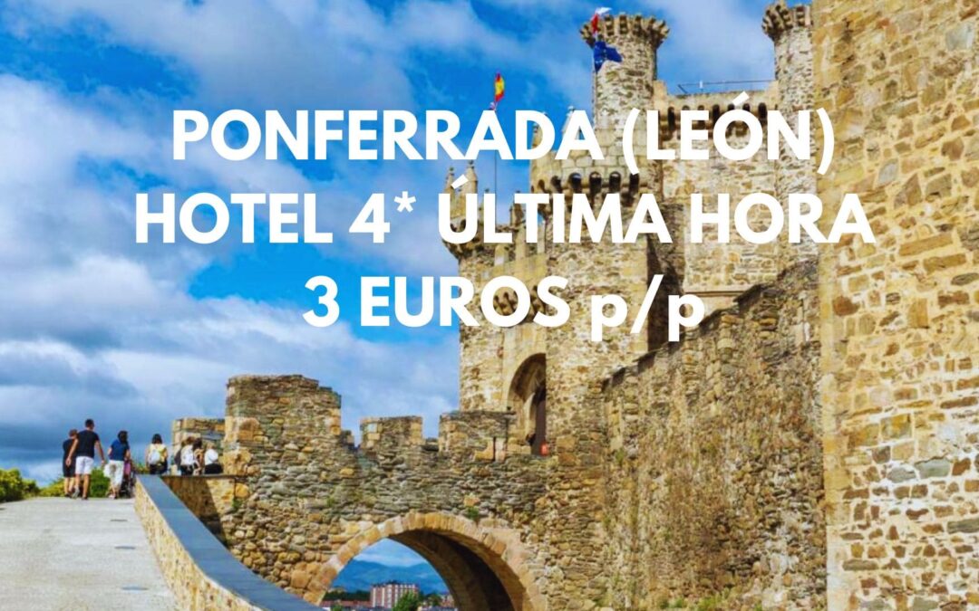 PONFERRADA (LEÓN) ÚLTIMA HORA: Hotel 4* por SÓLO 3 Euros p/p
