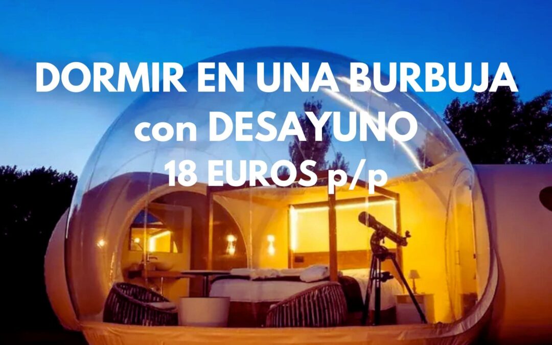 DORMIR en una BURBUJA próxima Semana Santa 2026 con desayuno por SÓLO 18 Euros p/p