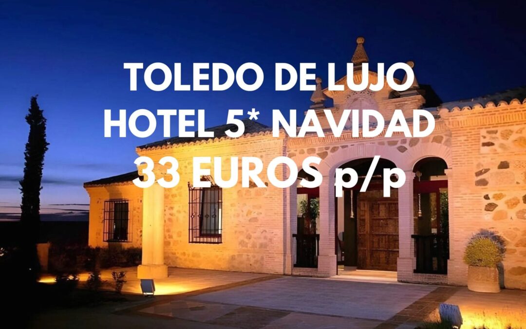 TOLEDO LUJO en Navidad: Hotel 5* por SÓLO 33 Euros p/p