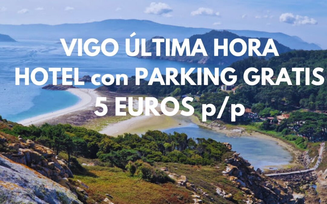 VIGO ÚLTIMA HORA: Hotel con parking privado gratis por SÓLO 5 Euros p/p