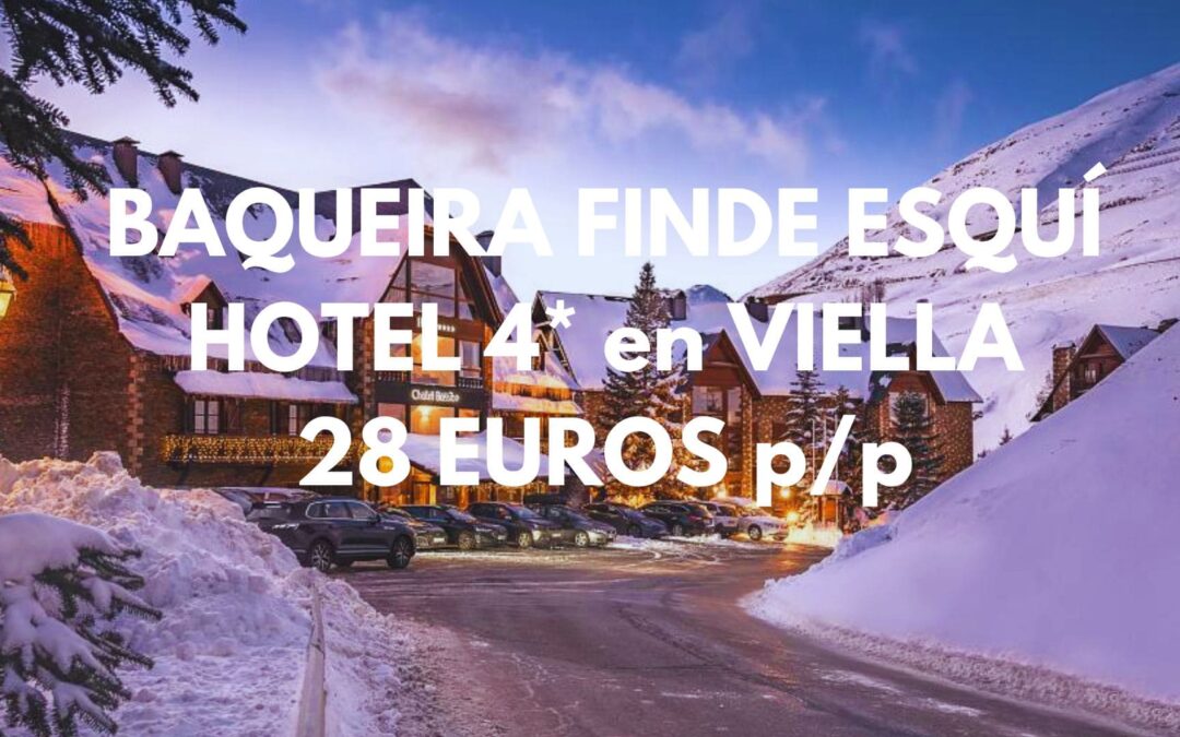 BAQUEIRA BERET FIN DE SEMANA ÚLTIMA HORA: Hotel 4* en Valle de Arán por SÓLO 28 Euros p/p