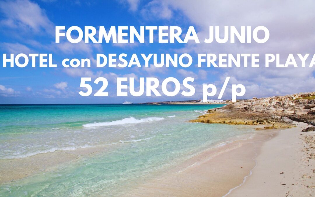 FORMENTERA JUNIO: Hotel acceso directo a la playa y piscina con desayuno incluido por SÓLO 52 Euros p/p