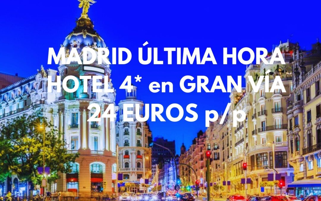 MADRID ÚLTIMA HORA: Hotel 4* en la GRAN VÍA por sólo 24 Euros p/p