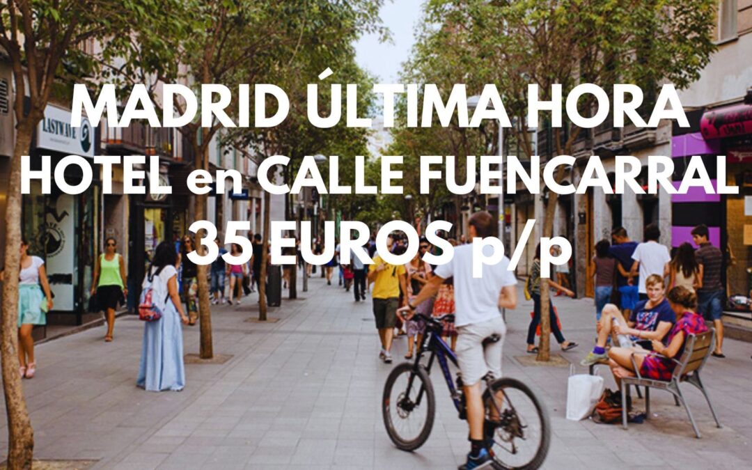 MADRID ÚLTIMA HORA: Hotel en Calle FUENCARRAL JUNTO GRAN VÍA por sólo 35 Euros p/p