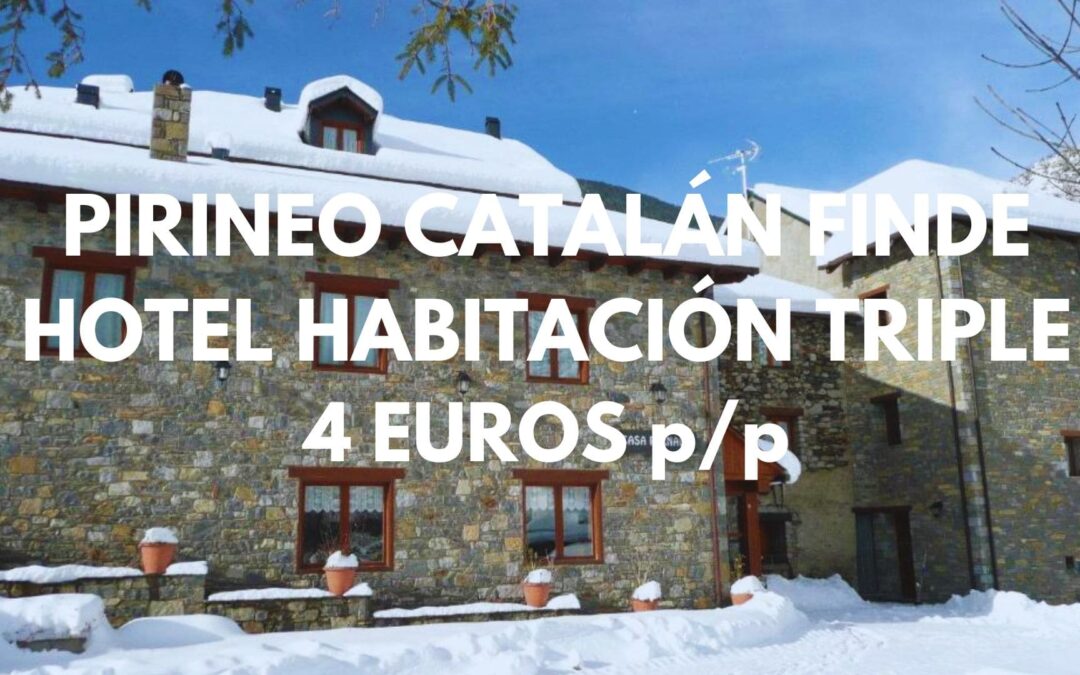 PIRINEO CATALÁN ÚLTIMA HORA Y FINES DE SEMANA: Hotel habitación triple SÓLO 4 Euros p/p