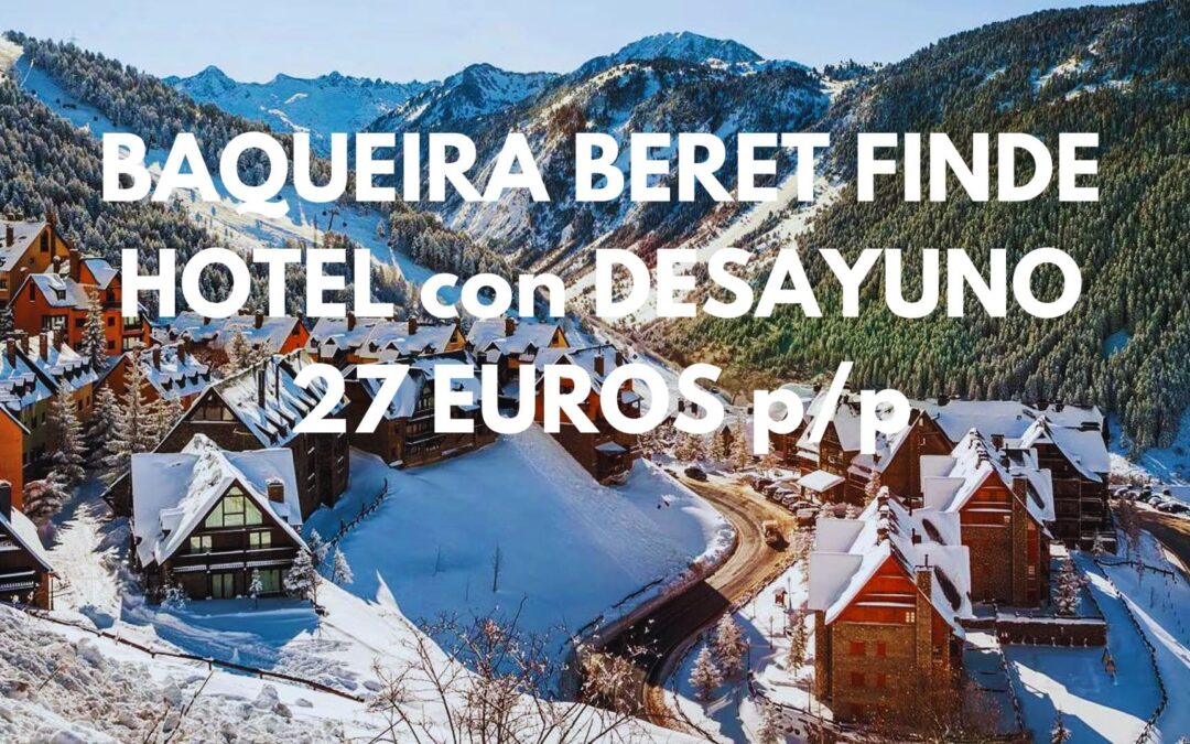 BAQUEIRA BERET – VALLE DE ARÁN ÚLTIMA HORA FINDE: Hotel con desayuno por SÓLO