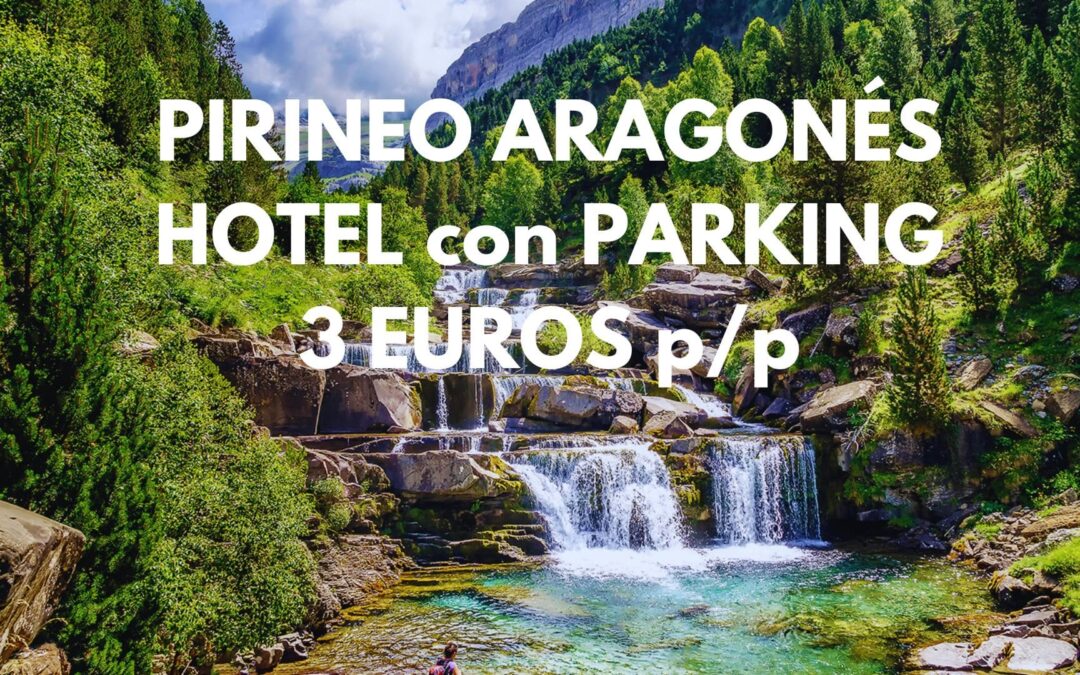 PIRINEO ARAGONÉS – PARQUE NACIONAL ORDESA: Hotel con encanto y parking gratis SÓLO 3 Euros p/p