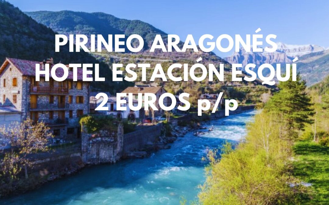 PIRINEO ARAGONÉS: Hotel próximo a estación de esquí hasta cuatro pax por SÓLO 2 Euros p/p