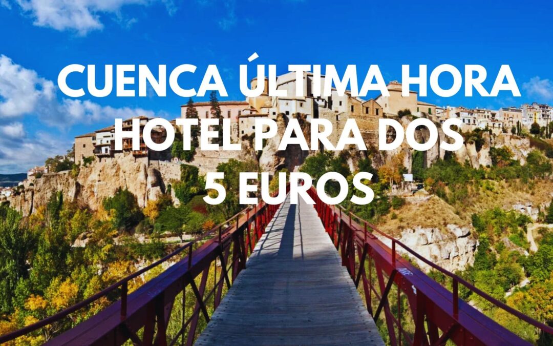 CUENCA FIN DE SEMANA ÚLTIMA HORA: Hotel para dos por sólo 5 Euros