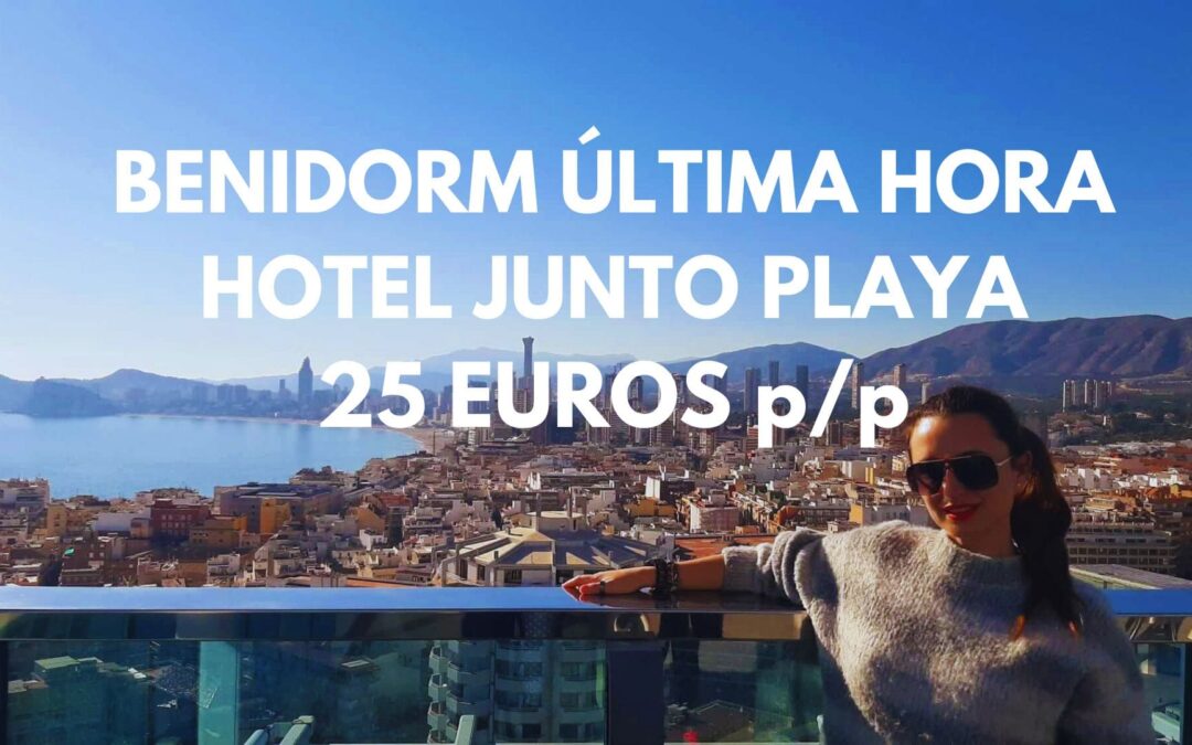 BENIDORM ÚLTIMA HORA: Hotel junto playa por SÓLO 25 Euros p/p