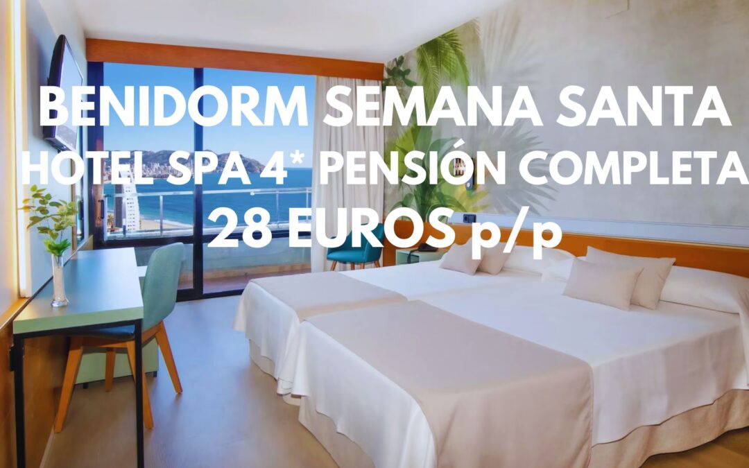 El HOTEL 4* SPA más alto de Europa está en BENIDORM: Semana Santa PENSIÓN COMPLETA hasta cuatro pax SÓLO 28 Euros p/p