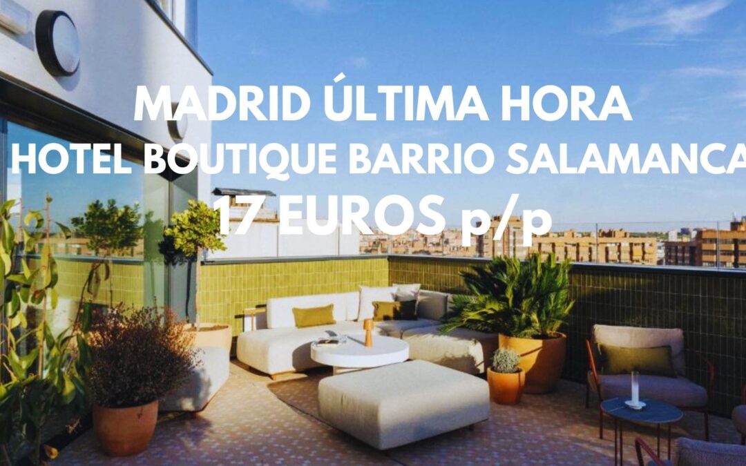 MADRID BARRIO SALAMANCA ÚLTIMA HORA: Hotel Boutique por SÓLO 17 Euros p/p