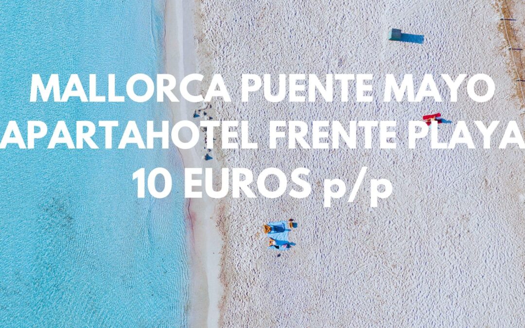 MALLORCA PUENTE MAYO: Apartahotel junto playa hasta cuatro pax SÓLO 10 Euros p/p