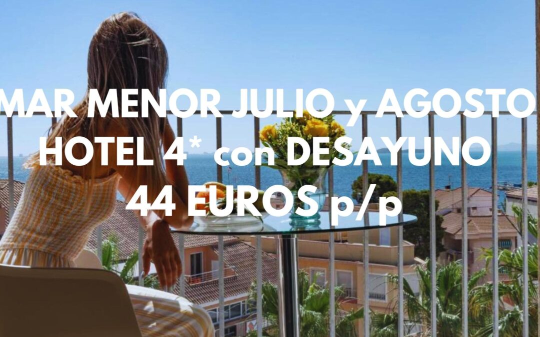 JULIO y AGOSTO LA MANGA DEL MAR MENOR: Hotel 4* con desayuno junto al mar por sólo 44 Euros p/p