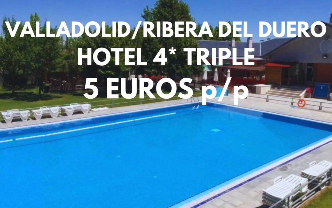 VALLADOLID Y RIBERA DEL DUERO en Junio: Hotel 4* con piscina habitación triple SÓLO 5 Euros p/p
